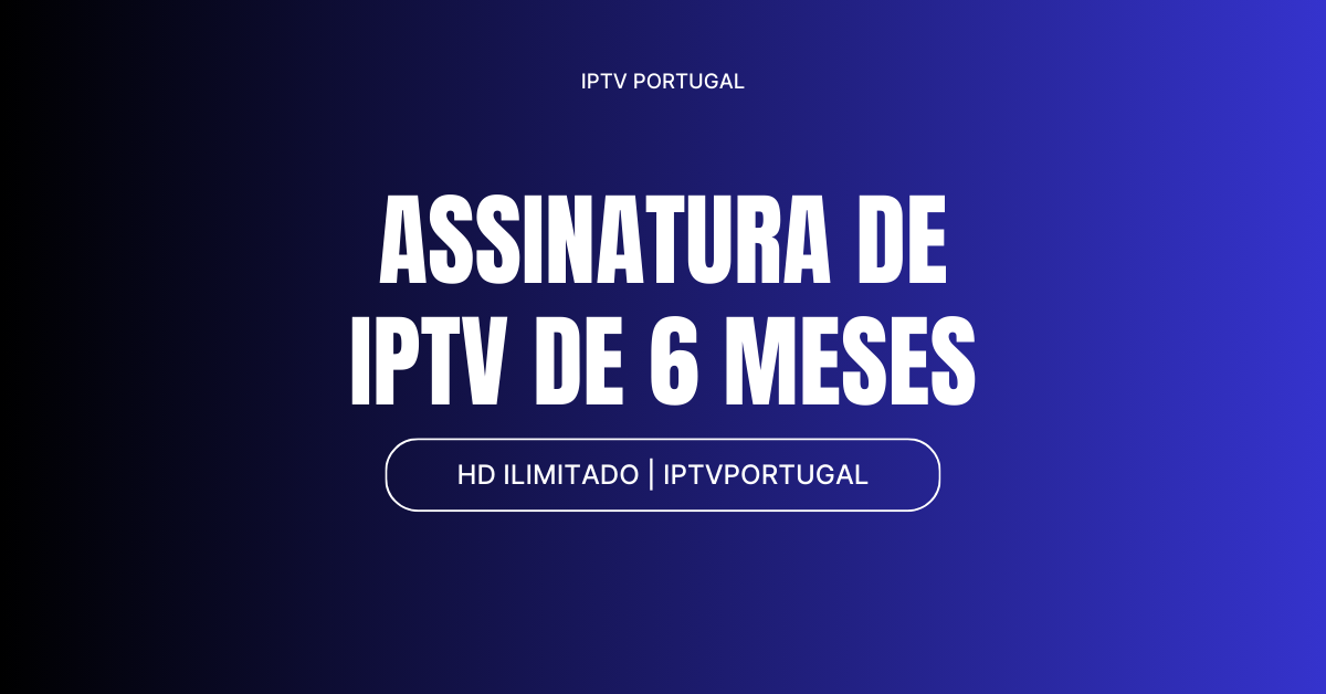 Assinatura de IPTV de 6 meses